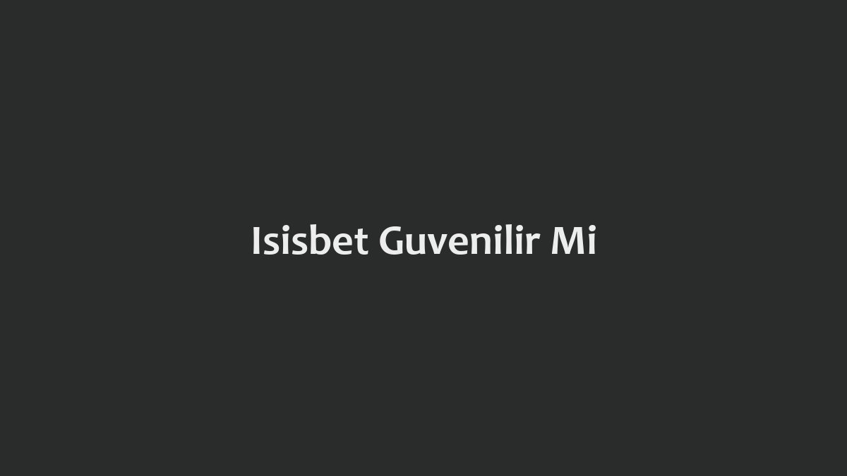 İsisbet Güvenilir Mi